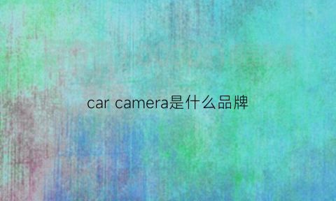 carcamera是什么品牌(carscan是什么品牌)